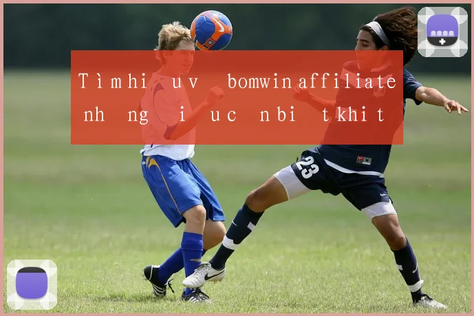 Tìm hiểu về bomwin affiliate những điều cần biết khi tham gia