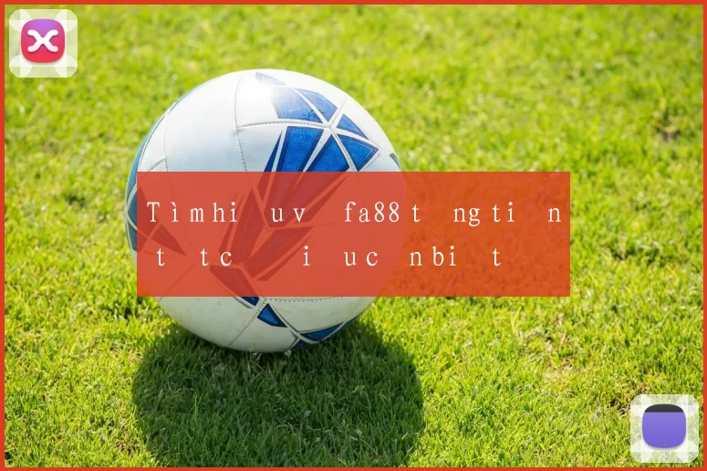 Tìm hiểu về fa88 tặng tiền tất cả điều cần biết