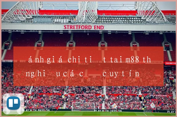Đánh giá chi tiết tai m88 thương hiệu cá cược uy tín