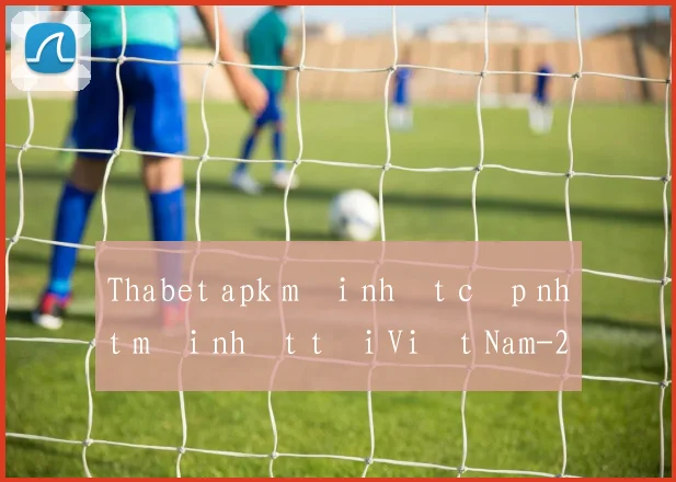 Thabet apk mới nhất cập nhật mới nhất tại Việt Nam